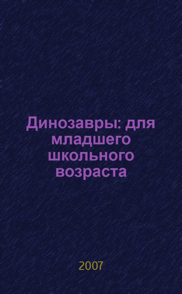 Динозавры : для младшего школьного возраста