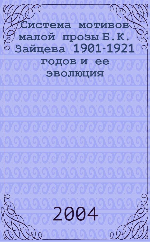 Система мотивов малой прозы Б.К. Зайцева 1901-1921 годов и ее эволюция : автореферат диссертации на соискание ученой степени к.филол.н. : специальность 10.01.01