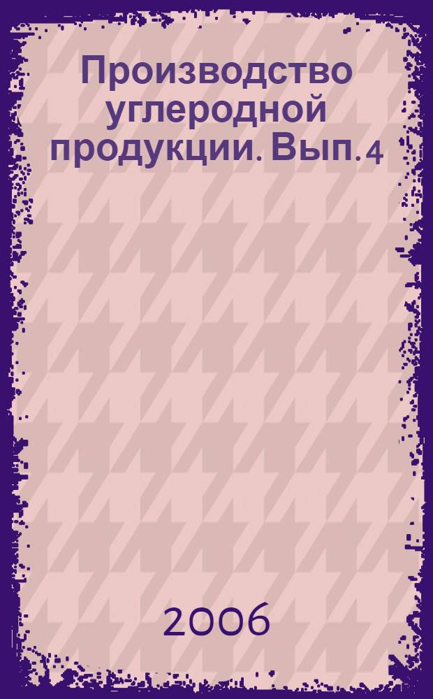 Производство углеродной продукции. Вып. 4 : Графитация углеродной продукции, формирование и исследование ее свойств