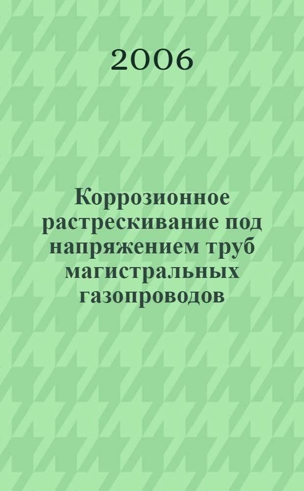 Коррозионное растрескивание под напряжением труб магистральных газопроводов : атлас