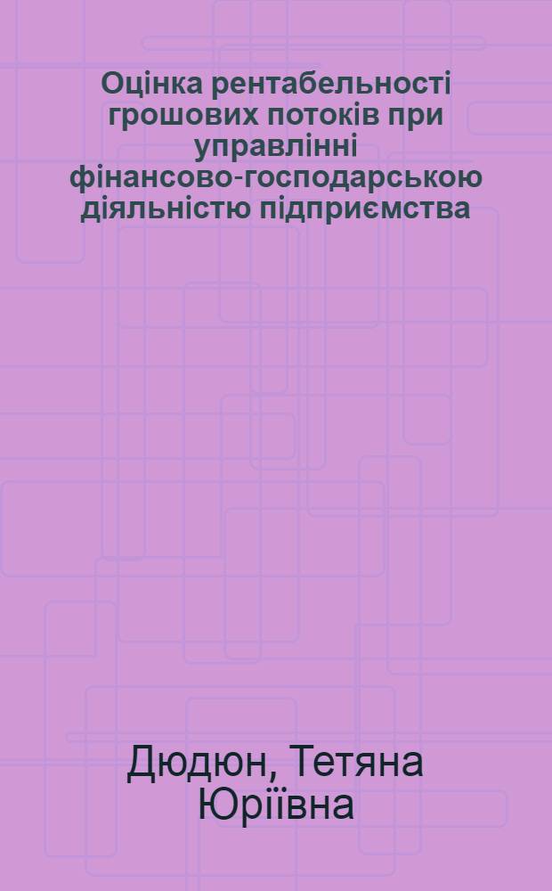 Оцiнка рентабельностi грошових потокiв при управлiннi фiнансово-господарською дiяльнiстю пiдприємства : автореферат диссертации на соискание ученой степени к.э.н. : специальность 08.04.01