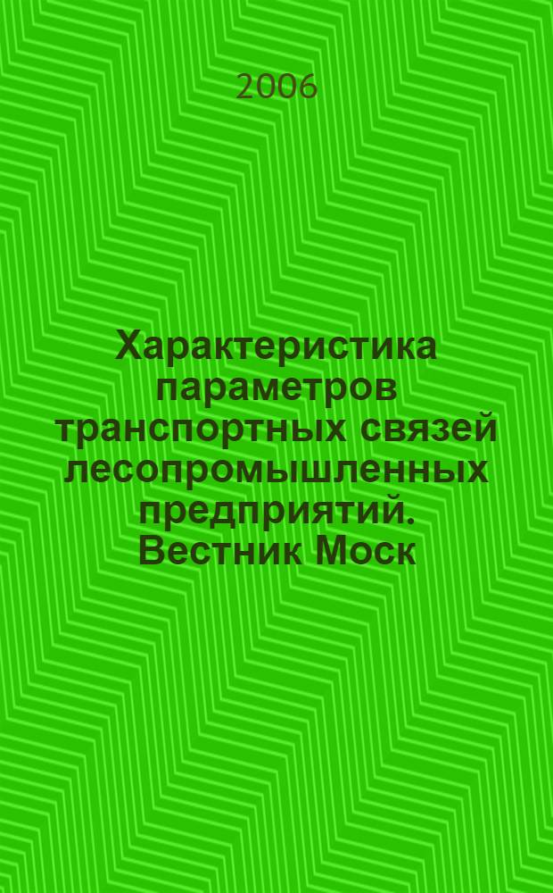 Характеристика параметров транспортных связей лесопромышленных предприятий. Вестник Моск. Гос. ун-та леса. Лесной вестник