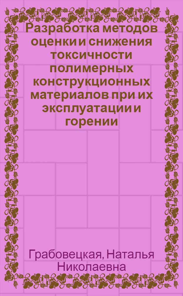 Разработка методов оценки и снижения токсичности полимерных конструкционных материалов при их эксплуатации и горении : автореф. дис. на соиск. учен. степ. канд. техн. наук : специальность 05.26.03 <Пожар. и пром. безопасность>