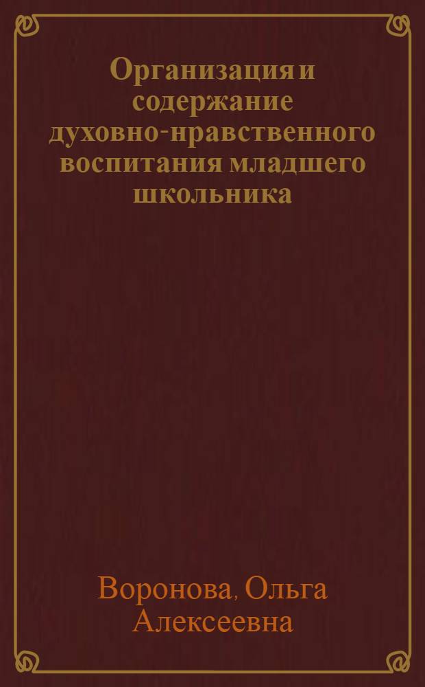 Организация и содержание духовно-нравственного воспитания младшего школьника : автореф. дис. на соиск. учен. степ. канд. пед. наук : специальность 13.00.01 <Общ. педагогика, история педагогики и образования>