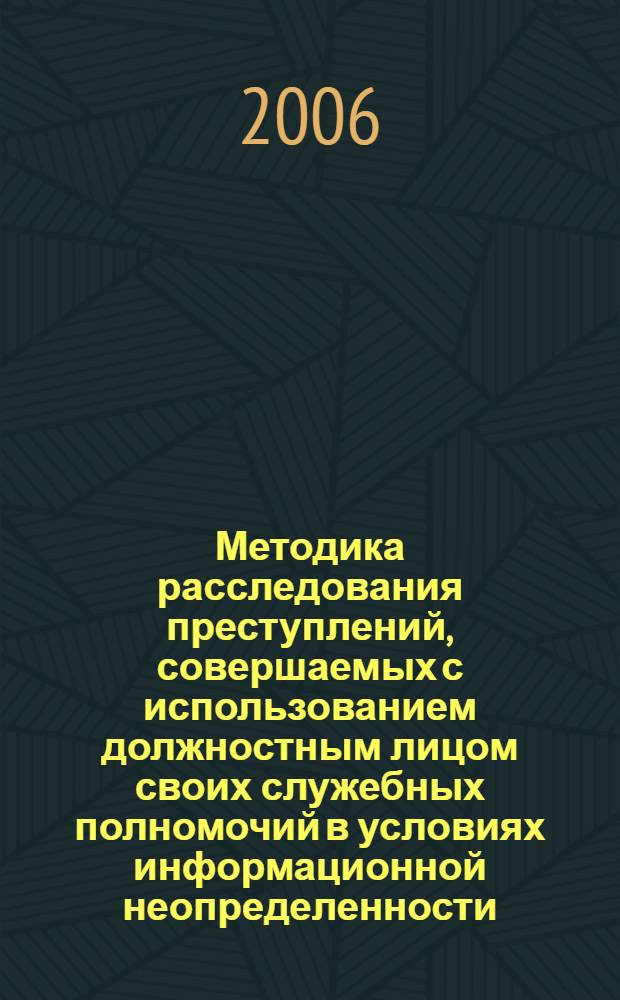 Методика расследования преступлений, совершаемых с использованием должностным лицом своих служебных полномочий в условиях информационной неопределенности : автореф. дис. на соиск. учен. степ. канд. юрид. наук : специальность 12.00.09 <Уголов. процесс, криминалистика и судеб. экспертиза; оператив.-розыскная деятельность>