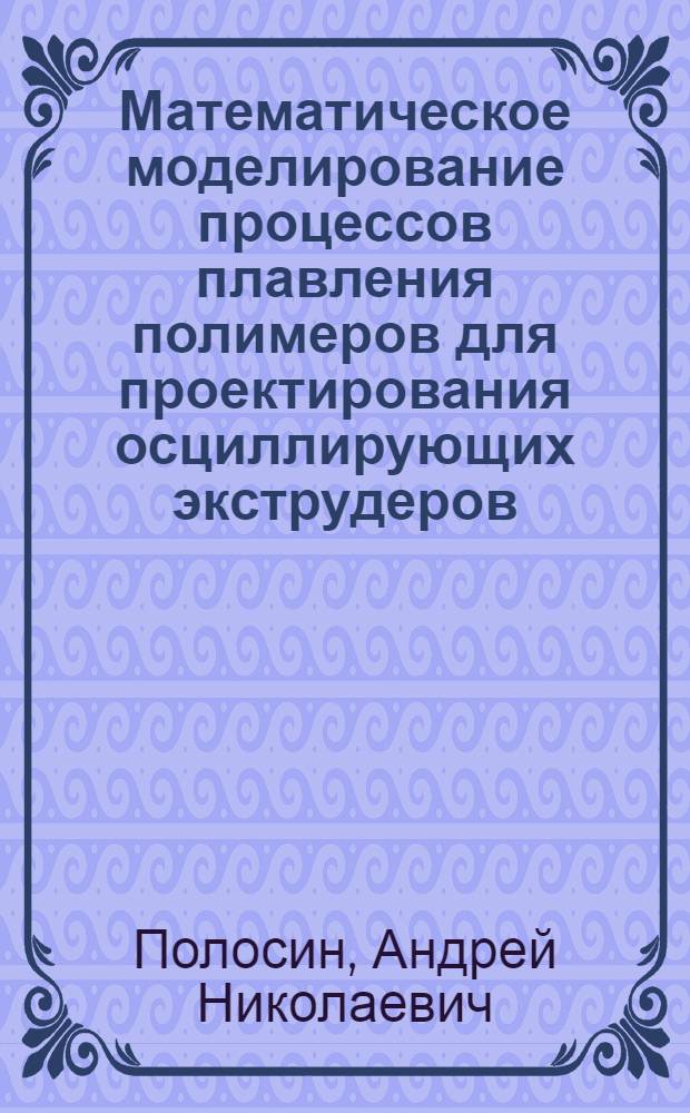 Математическое моделирование процессов плавления полимеров для проектирования осциллирующих экструдеров : автореф. дис. на соиск. учен. степ. канд. техн. наук : специальность 05.13.18 <Мат. моделирование, числ. методы и комплексы программ>