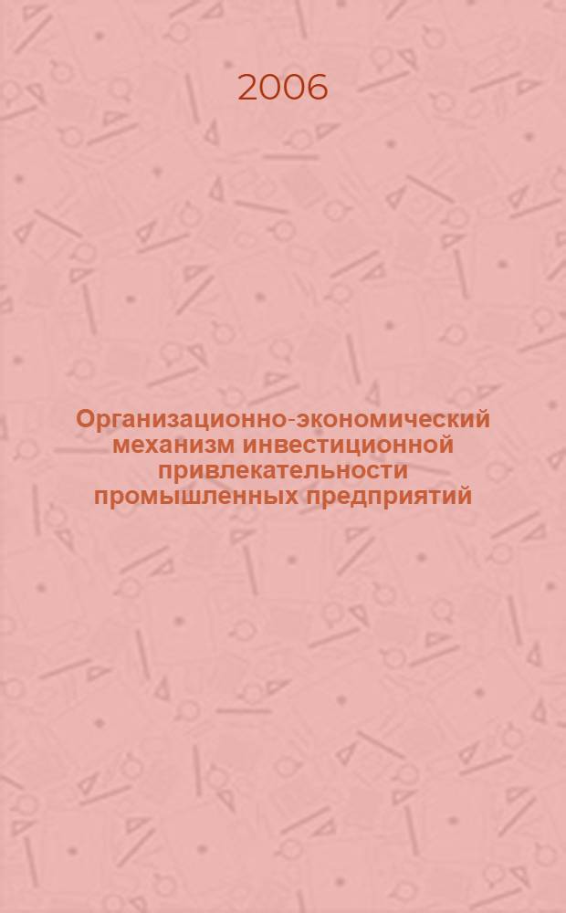 Организационно-экономический механизм инвестиционной привлекательности промышленных предприятий : автореф. дис. на соиск. учен. степ. канд. экон. наук : специальность 08.00.05 <Экономика и упр. нар. хоз-вом>