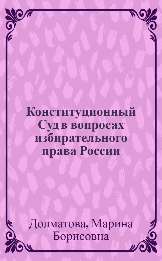 Конституционный Суд в вопросах избирательного права России