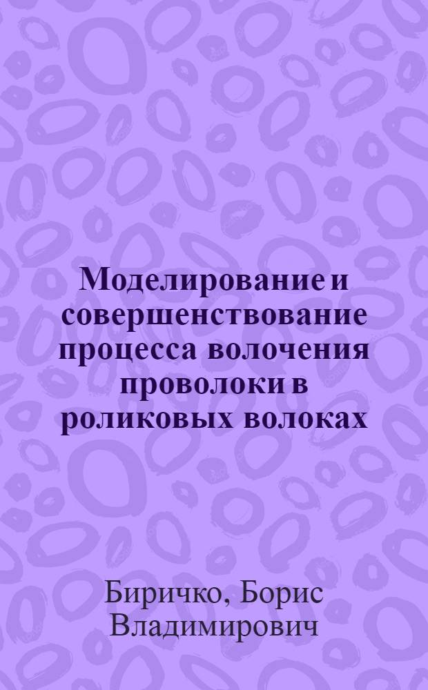 Моделирование и совершенствование процесса волочения проволоки в роликовых волоках : автореф. дис. на соиск. учен. степ. канд. техн. наук : специальность 05.16.05 <Обраб. металлов давлением>