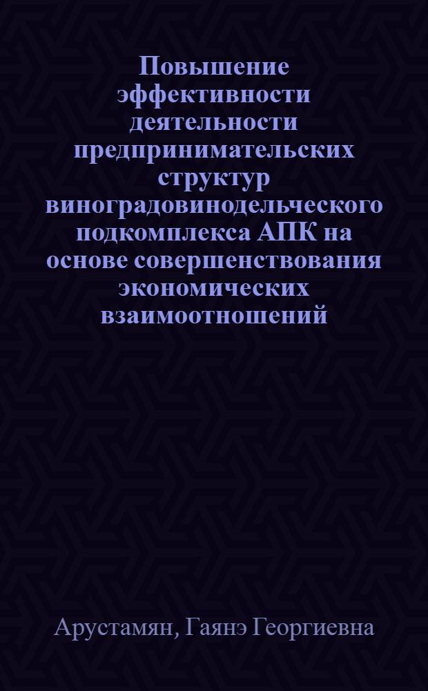 Повышение эффективности деятельности предпринимательских структур виноградовинодельческого подкомплекса АПК на основе совершенствования экономических взаимоотношений : (на материалах Ставропольского края) : автореф. дис. на соиск. учен. степ. канд. экон. наук : специальность 08.00.05 <Экономика и упр. нар. хоз-вом>