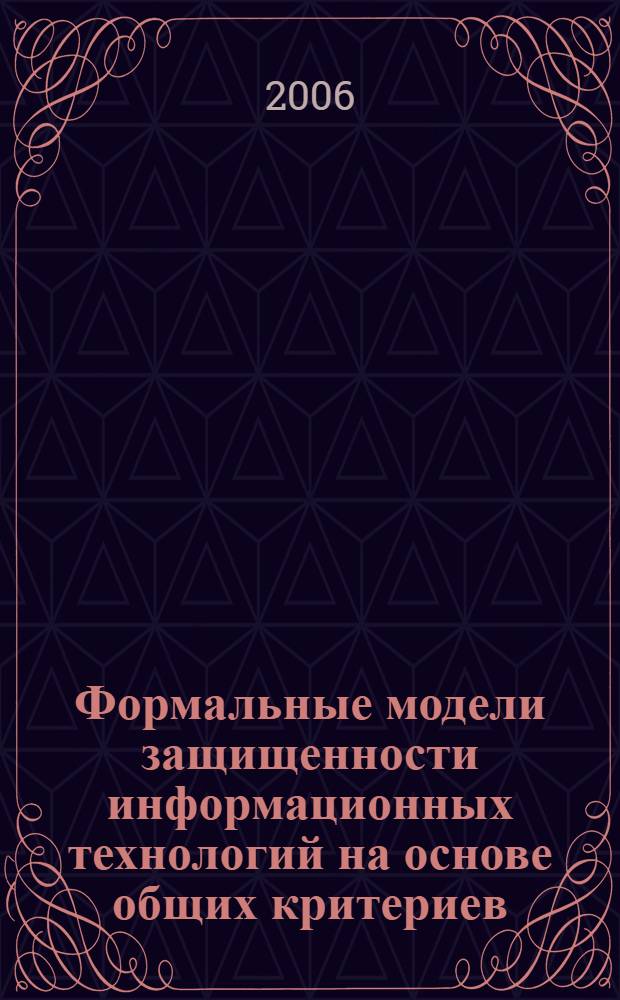 Формальные модели защищенности информационных технологий на основе общих критериев : автореф. дис. на соиск. учен. степ. канд. техн. наук : специальность 05.13.19 <Методы и системы защиты информ., информ. безопасность>