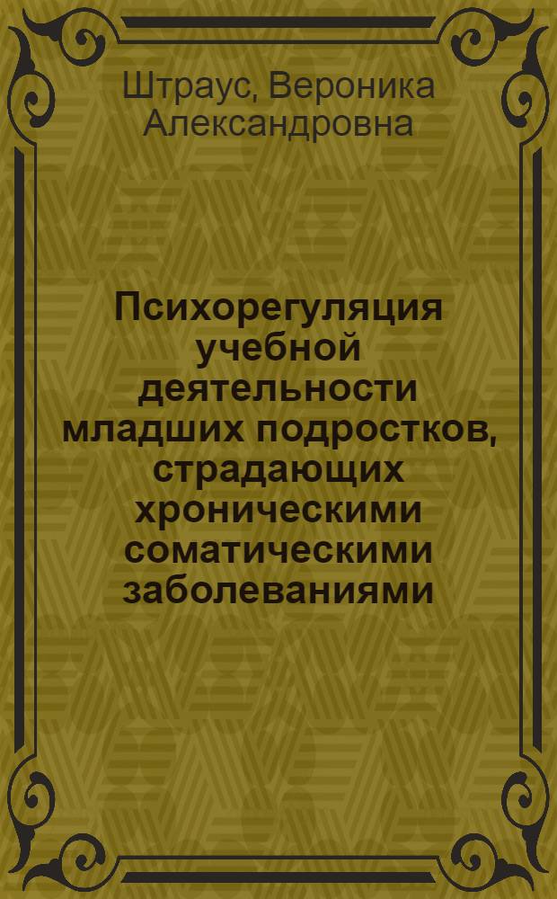Психорегуляция учебной деятельности младших подростков, страдающих хроническими соматическими заболеваниями : автореф. дис. на соиск. учен. степ. канд. психол. наук : специальность 19.00.13 <Психология развития, акмеология> : специальность 19.00.07 <Пед.психология>