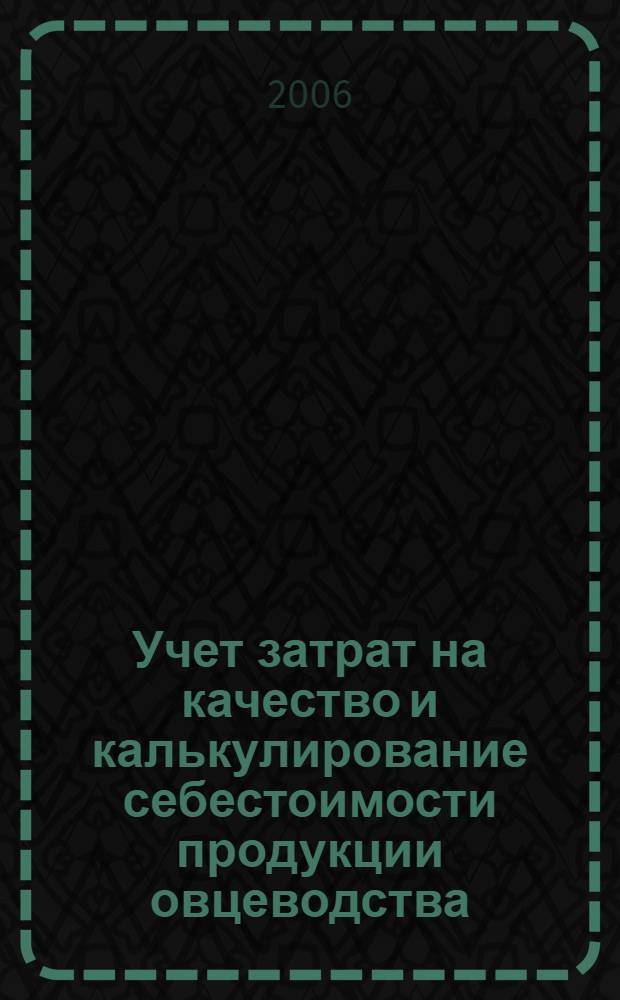 Учет затрат на качество и калькулирование себестоимости продукции овцеводства : автореф. дис. на соиск. учен. степ. канд. экон. наук : специальность 08.00.12 <Бухгалт. учет, статистика>