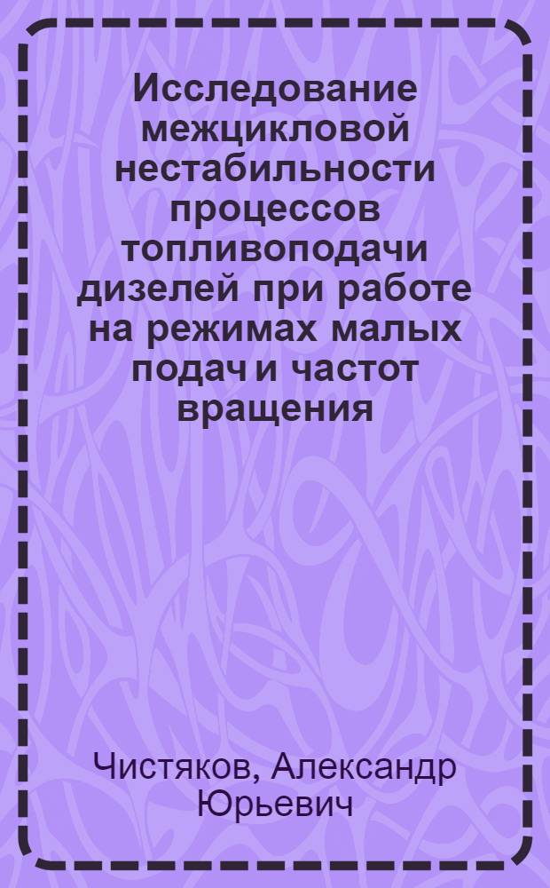 Исследование межцикловой нестабильности процессов топливоподачи дизелей при работе на режимах малых подач и частот вращения : автореф. дис. на соиск. учен. степ. канд. техн. наук : специальность 05.04.02 <Тепловые двигатели>