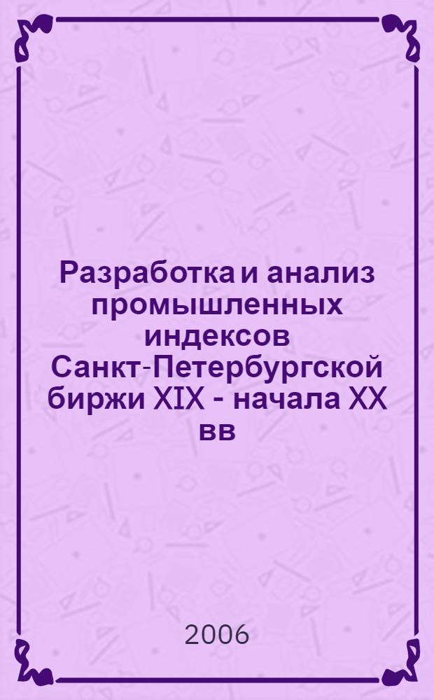 Разработка и анализ промышленных индексов Санкт-Петербургской биржи XIX - начала XX вв. : источники и методы исследования : автореф. дис. на соиск. учен. степ. канд. ист. наук : специальность 07.00.09 <Историография, источниковедение и методы ист. исследования>
