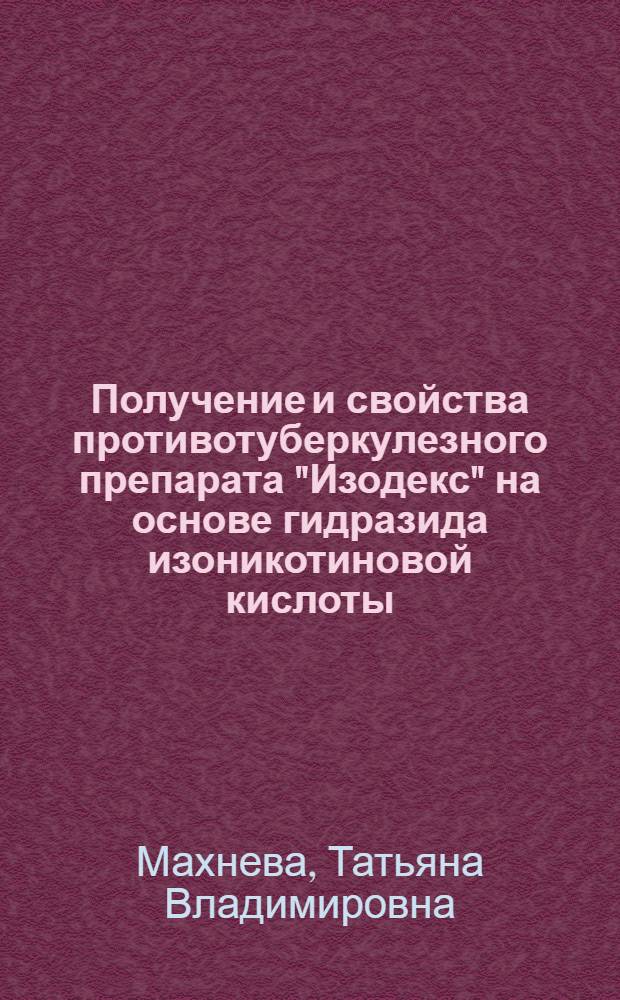 Получение и свойства противотуберкулезного препарата "Изодекс" на основе гидразида изоникотиновой кислоты, иммобилизованного на радиационно-активированном декстране : автореферат диссертации на соискание ученой степени к.фарм.н. : специальность 15.00.02