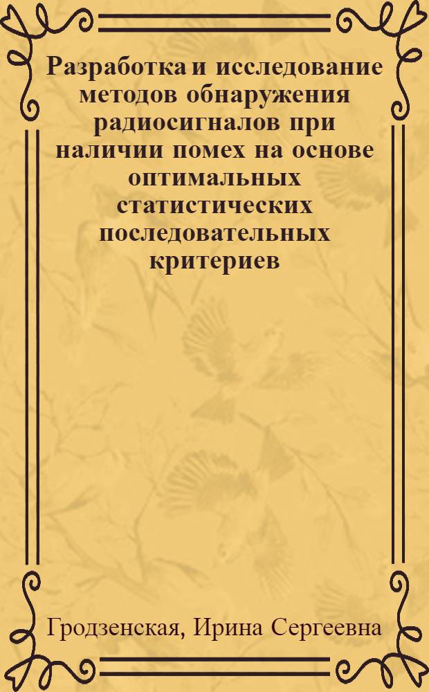 Разработка и исследование методов обнаружения радиосигналов при наличии помех на основе оптимальных статистических последовательных критериев : автореф. дис. на соиск. учен. степ. канд. техн. наук : специальность 05.12.04 <Радиотехника, в том числе системы и устройства радионавигации, радиолокации и телевидения>