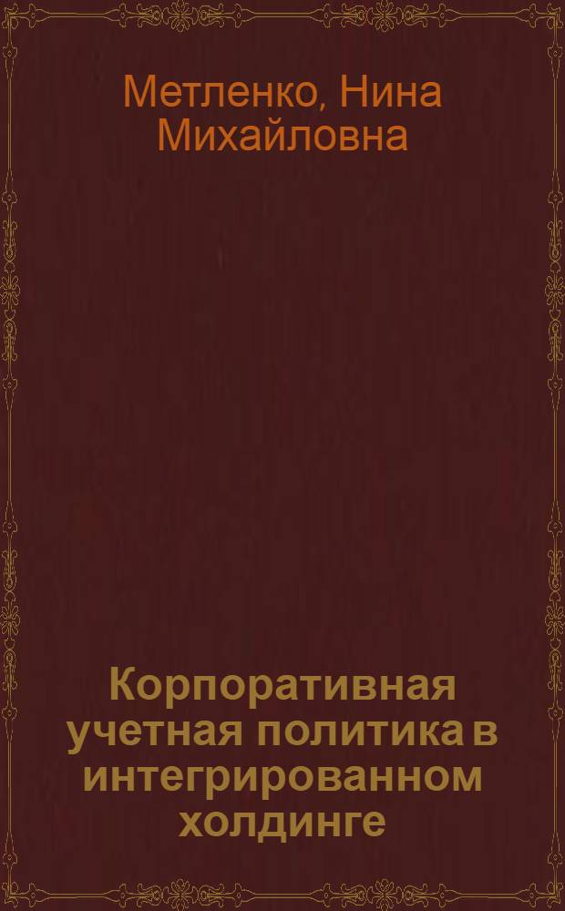 Корпоративная учетная политика в интегрированном холдинге : автореф. дис. на соиск. учен. степ. канд. экон. наук : специальность 08.00.12 <Бухгалт. учет, статистика>