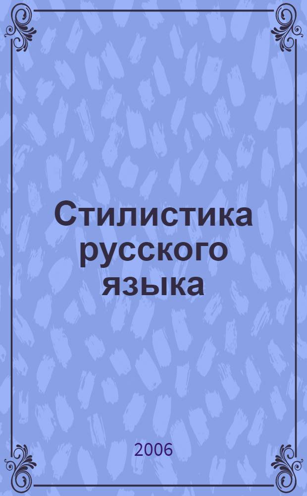 Стилистика русского языка : учебное пособие для студентов филологического факультета : для студентов высших учебных заведений, обучающихся по направлению 031000 и специальности 031001 - и специальности 031001 - "Филология"