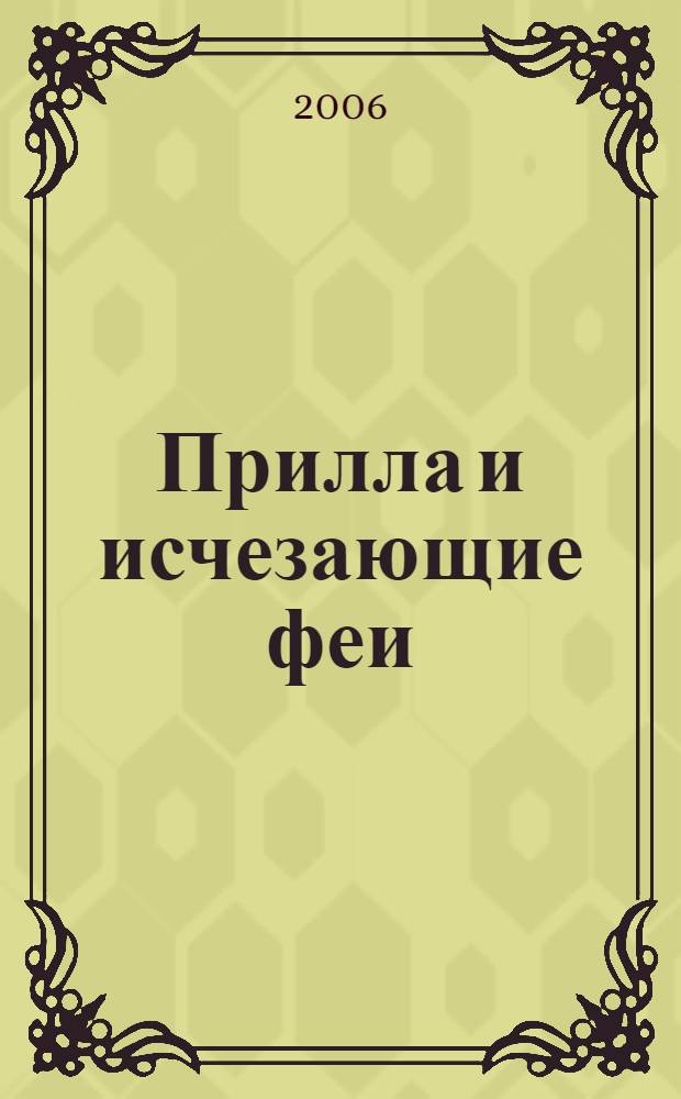 Прилла и исчезающие феи : сказочная повесть : для детей младшего школьного возраста