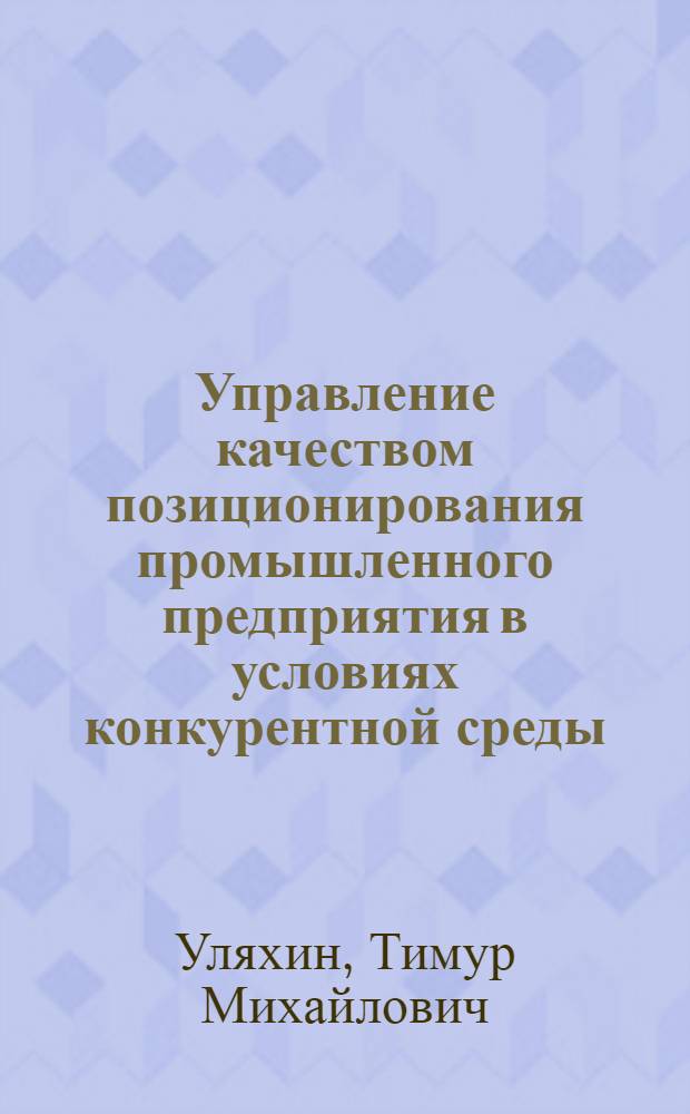Управление качеством позиционирования промышленного предприятия в условиях конкурентной среды : автореф. дис. на соиск. учен. степ. канд. экон. наук : специальность 08.00.05 <Экономика и упр. нар. хоз-вом>