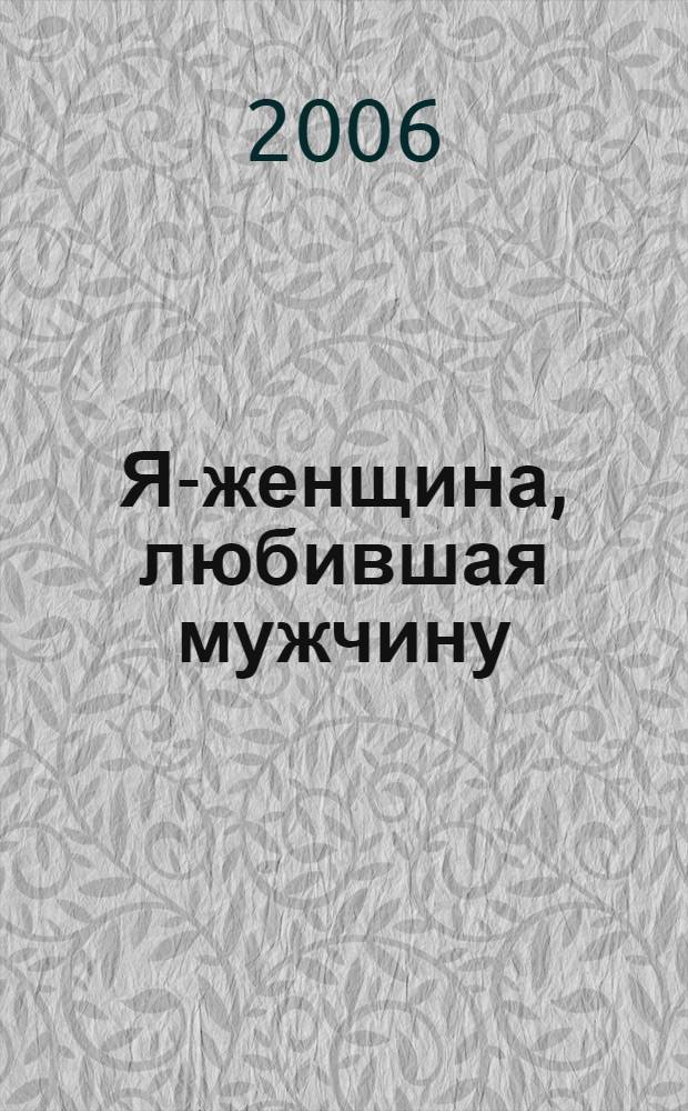 Я-женщина, любившая мужчину : сборник романов : перевод с французского