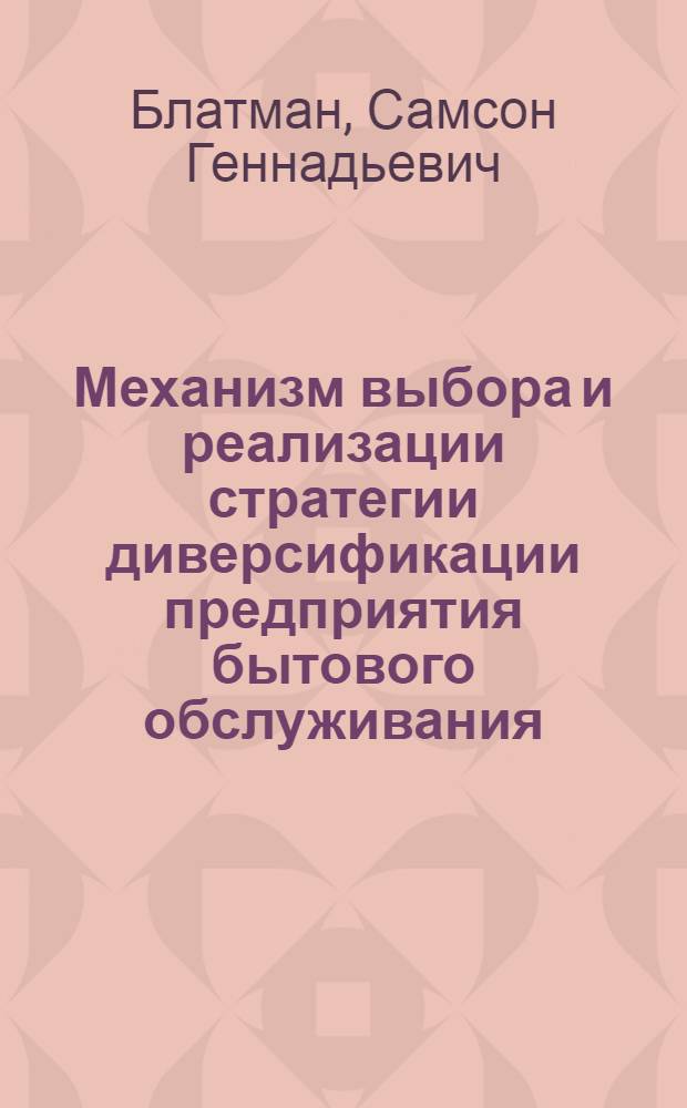 Механизм выбора и реализации стратегии диверсификации предприятия бытового обслуживания : автореф. дис. на соиск. учен. степ. канд. экон. наук : специальность 08.00.05 <Экономика и упр. нар. хоз-вом>