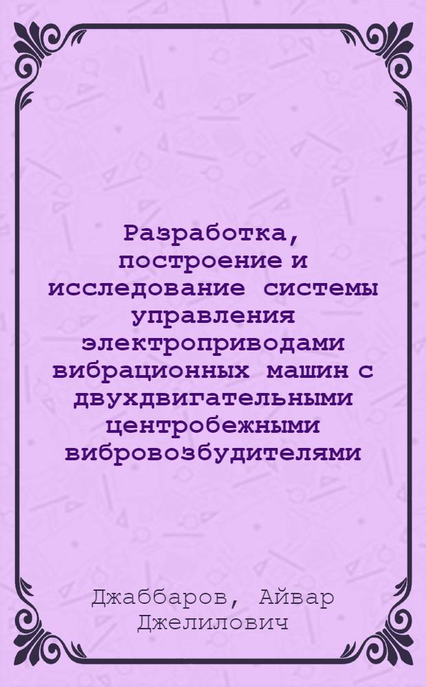 Разработка, построение и исследование системы управления электроприводами вибрационных машин с двухдвигательными центробежными вибровозбудителями : автореф. дис. на соиск. учен. степ. канд. техн. наук : специальность 05.09.03 <Электротехн. комплексы и системы>