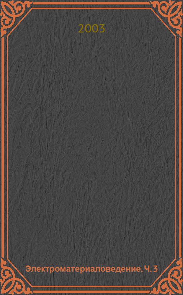 Электроматериаловедение. Ч. 3 : Проводниковые и полупроводниковые материалы