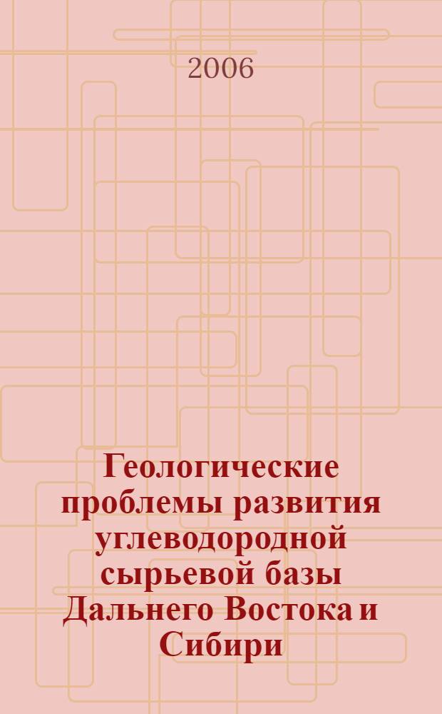 Геологические проблемы развития углеводородной сырьевой базы Дальнего Востока и Сибири = Geological problems of developing the hydrocarbon resource base of the Far East and Siberia : сборник материалов научно-практической конференции