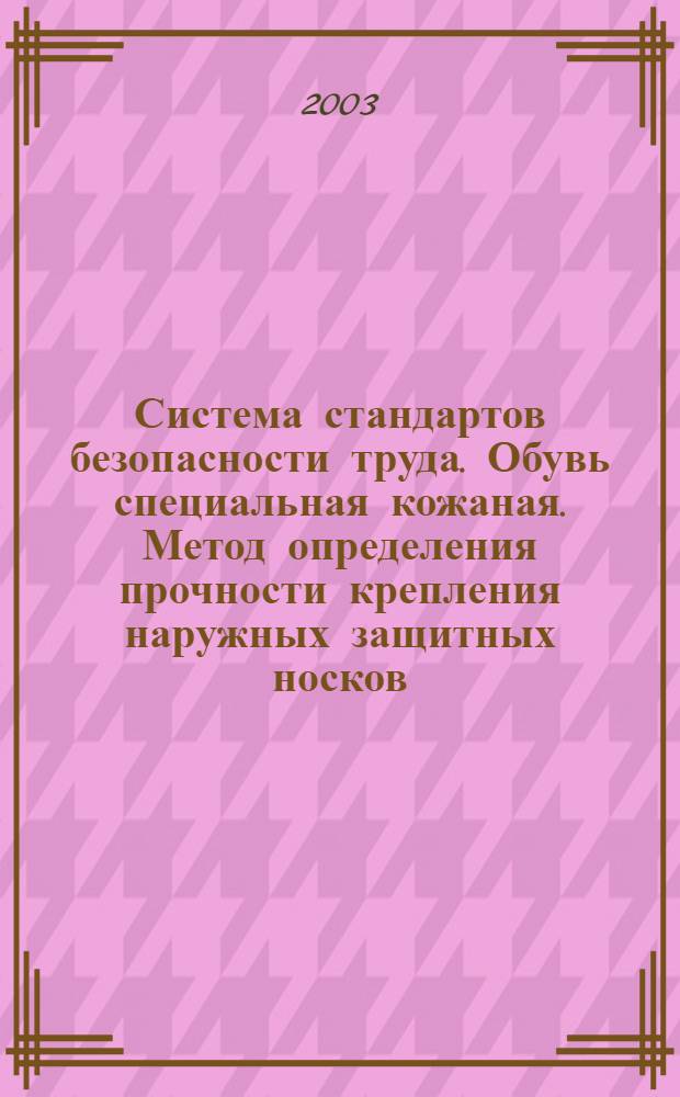 Система стандартов безопасности труда. Обувь специальная кожаная. Метод определения прочности крепления наружных защитных носков // Система стандартов безопасности труда