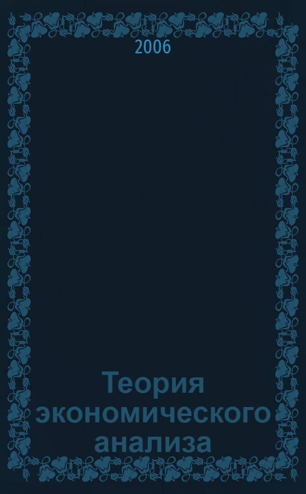 Теория экономического анализа : учебное пособие : для студентов сельскохозяйственных вузов, обучающихся по экономическим специальностям