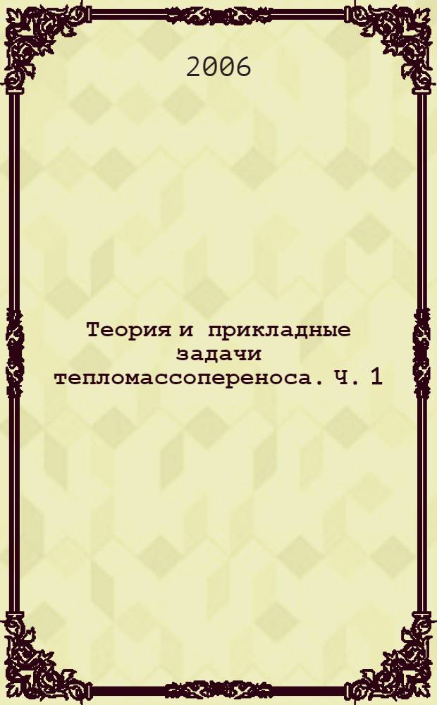 Теория и прикладные задачи тепломассопереноса. Ч. 1
