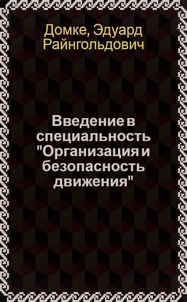 Введение в специальность "Организация и безопасность движения" : (автомобильный транспорт) : учебное пособие для студентов вузов, обучающхися по специальности "Организация и безопасность движения (Автомобильный транспорт)" направления подготовки "Организация перевозок и управления на транспорте"