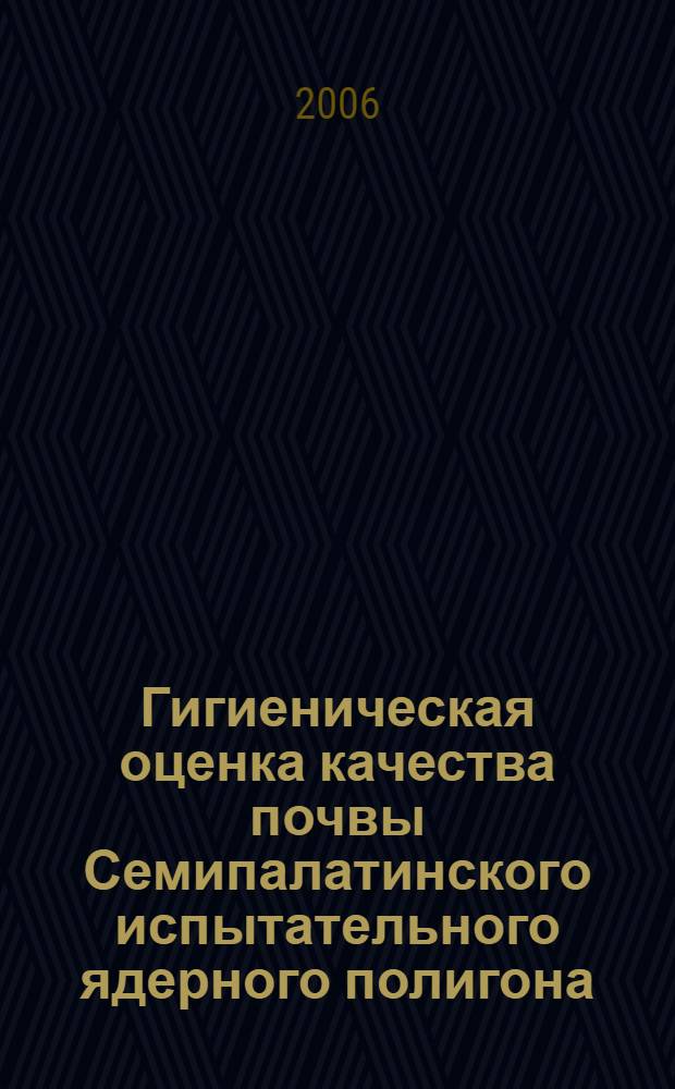 Гигиеническая оценка качества почвы Семипалатинского испытательного ядерного полигона : автореферат диссертации на соискание ученой степени к.б.н. : специальность 14.00.07