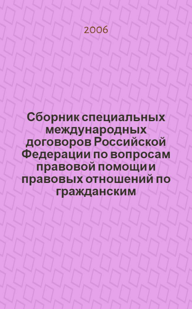 Сборник специальных международных договоров Российской Федерации по вопросам правовой помощи и правовых отношений по гражданским, семейным, уголовным и иным делам. Т. 1