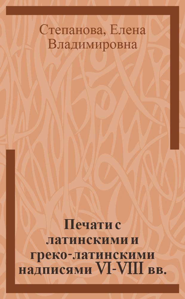 Печати с латинскими и греко-латинскими надписями VI-VIII вв. : из собрания Эрмитажа