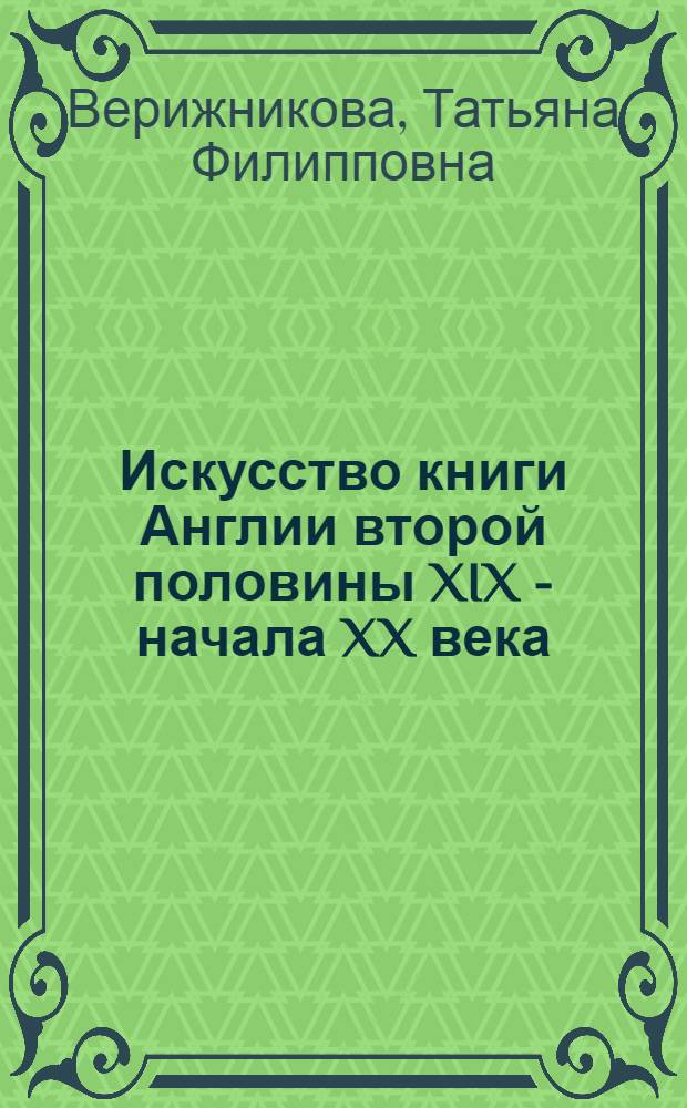 Искусство книги Англии второй половины XIX - начала XX века : учебное пособие для студентов высших учебных заведений, обучающихся по специальности 052100 "Теория и история изобразительного искусства" и 051900 "Графика"