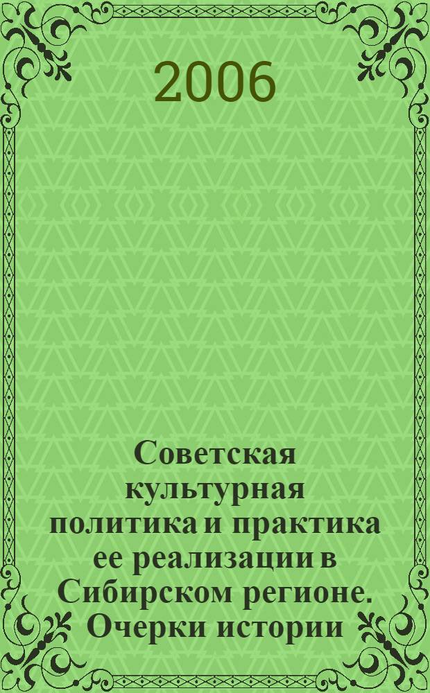 Советская культурная политика и практика ее реализации в Сибирском регионе. Очерки истории
