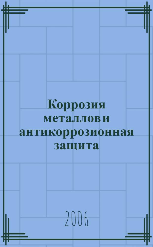 Коррозия металлов и антикоррозионная защита : научно-практическая конференция (с изданием тезисов докладов), 4-6 декабря 2006 г
