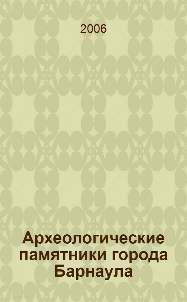 Археологические памятники города Барнаула : монография