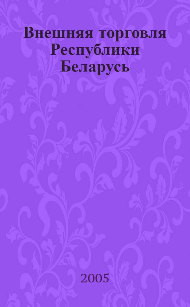 Внешняя торговля Республики Беларусь = Foreign trade of the Republic of Belarus : статистический сборник