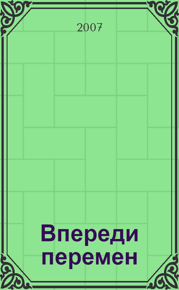 Впереди перемен : руководство изменениями, команда реформаторов, мотивация персонала, верное направление