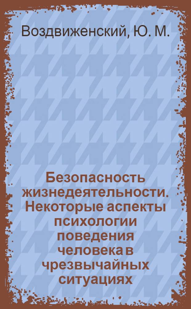 Безопасность жизнедеятельности. Некоторые аспекты психологии поведения человека в чрезвычайных ситуациях : учебное пособие