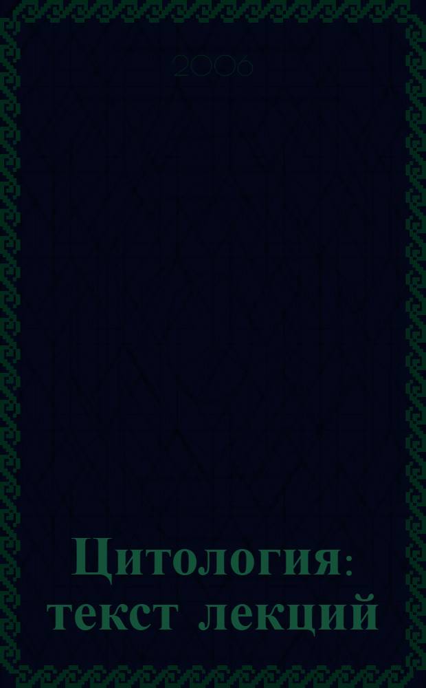 Цитология : текст лекций : для студентов специальностей Биология, Экология и направления подготовки Экология и природопользование