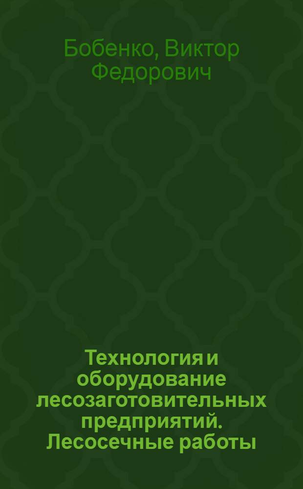 Технология и оборудование лесозаготовительных предприятий. Лесосечные работы : учебное пособие : для студентов специальностей 250401 "Лесоинженерное дело", 250201 "Лесное хозяйство" вузов региона