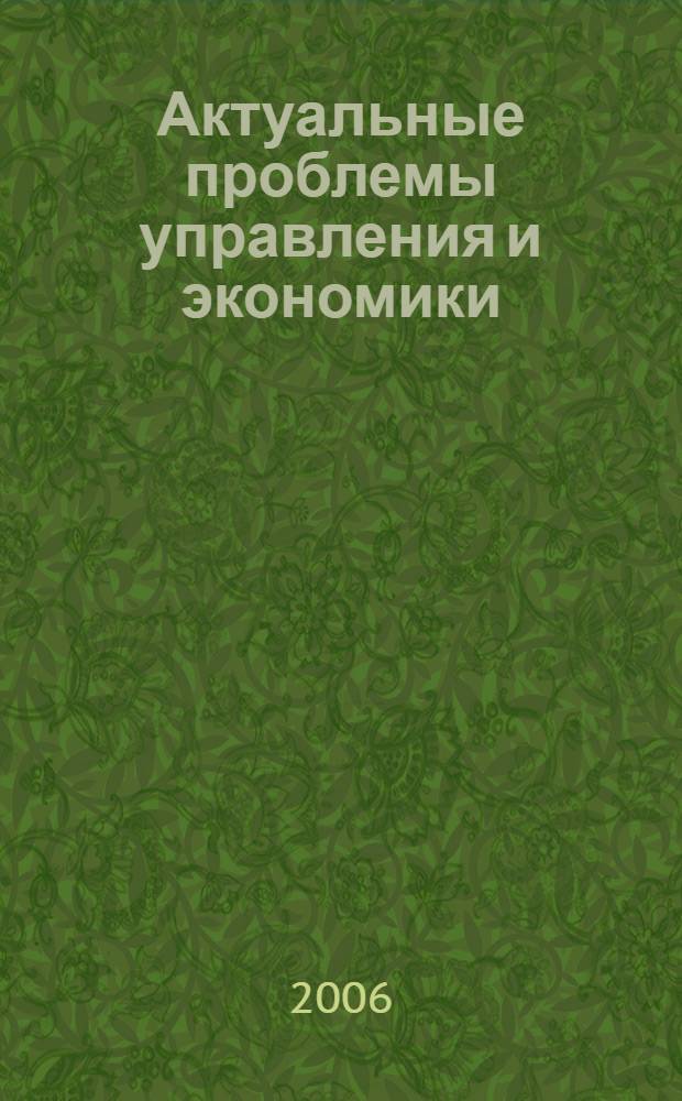 Актуальные проблемы управления и экономики: история и современность : материалы научной конференции (г. Вологда, 31 марта - 1 апреля 2006 г.)