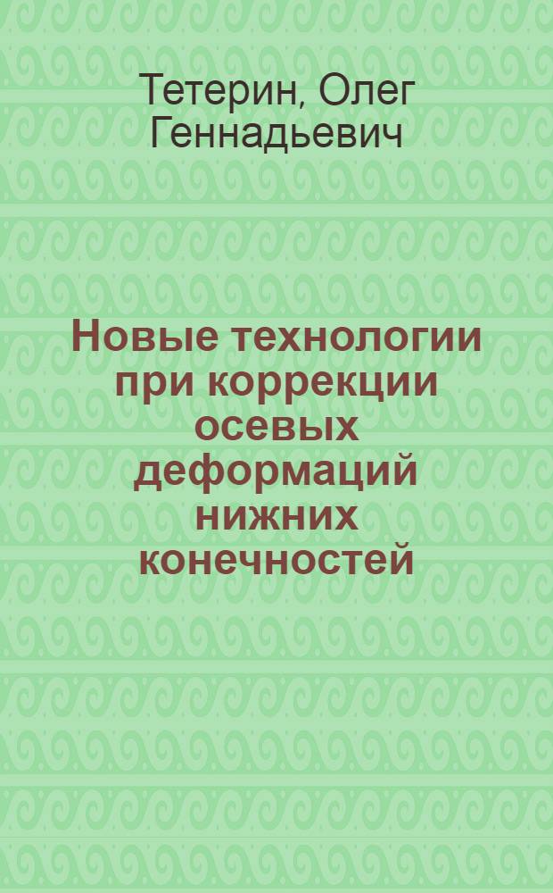 Новые технологии при коррекции осевых деформаций нижних конечностей : автореферат диссертации на соискание ученой степени д.м.н. : специальность 14.00.22