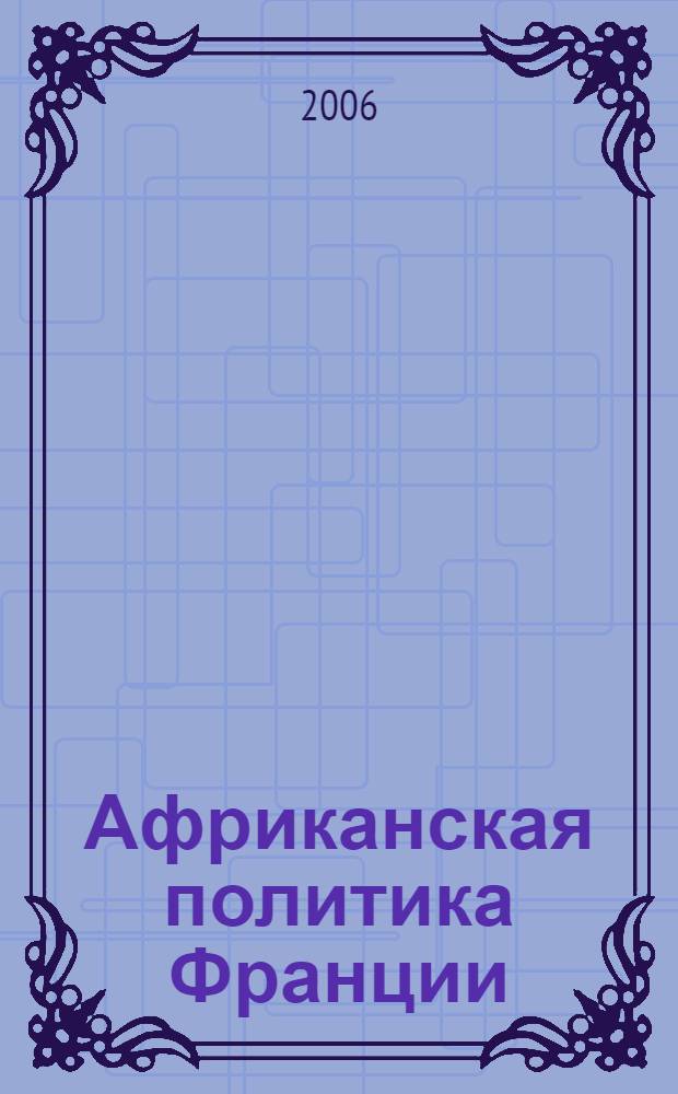 Африканская политика Франции : (конец XX - начало XXI века) : очерки