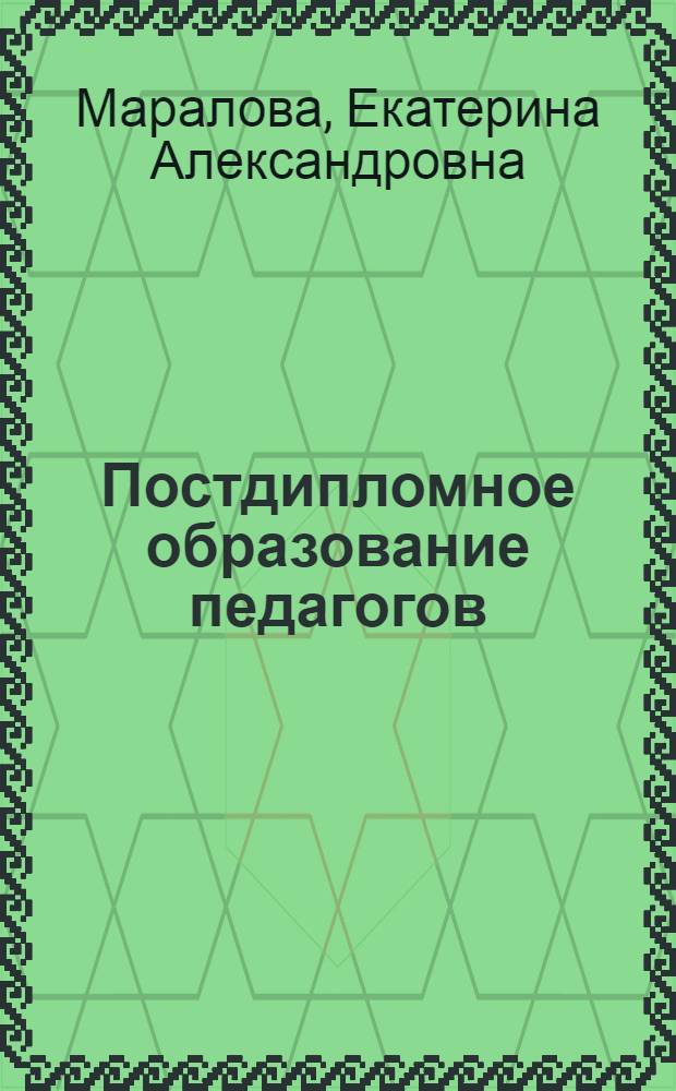 Постдипломное образование педагогов: праксиологический контекст : автореф. дис. на соиск. учен. степ. д-ра пед. наук : специальность 13.00.08 <Теория и методика проф. образования>